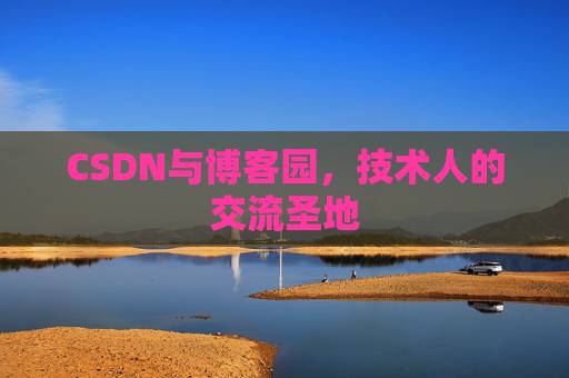 CSDN与博客园,技术人的交流圣地 CSDN与博客园,技术人的交流圣地